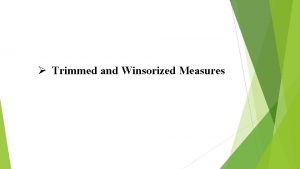 Trimmed and Winsorized Measures Introduction When outliers are