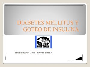 DIABETES MELLITUS Y GOTEO DE INSULINA Presentado por