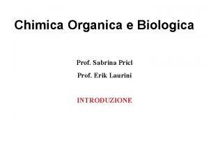 Chimica Organica e Biologica Prof Sabrina Pricl Prof