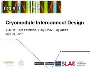 Cryomodule Interconnect Design Yun He Tom Peterson Yuriy