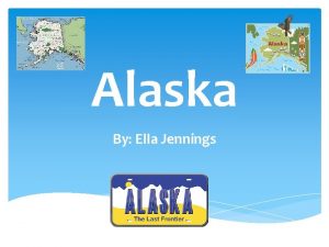 Alaska By Ella Jennings State Nickname The Last