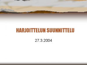 HARJOITTELUN SUUNNITTELU 27 3 2004 TAVOITTEET Saada malleja