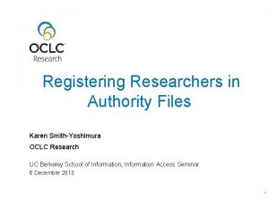 Registering Researchers in Authority Files Karen SmithYoshimura OCLC