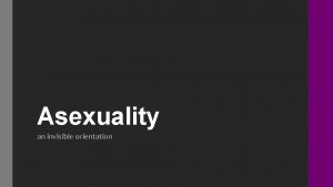 Asexuality an invisible orientation What is asexuality Asexuality