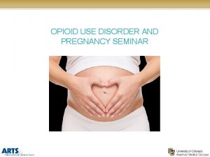 OPIOID USE DISORDER AND PREGNANCY SEMINAR PRESENTERS Angela