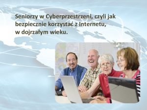 Seniorzy w Cyberprzestrzeni czyli jak bezpiecznie korzysta z