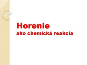 Horenie ako chemick reakcia Horenie chemick dej pri