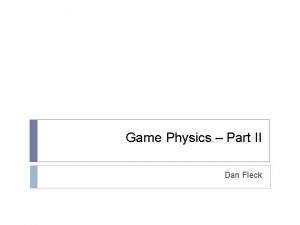 Game Physics Part II Dan Fleck Linear Dynamics