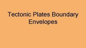 Tectonic Plates Boundary Envelopes Part 1 Tectonic Plates