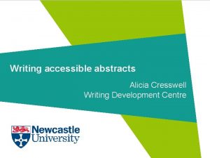 Writing accessible abstracts Alicia Cresswell Writing Development Centre