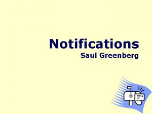 Notifications Saul Greenberg What are Notifications A Notification