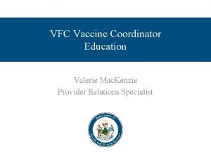 VFC Vaccine Coordinator Education Valerie Mac Kenzie Provider