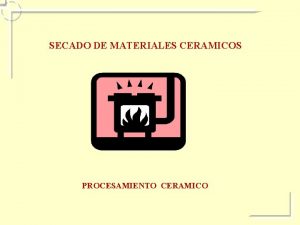 SECADO DE MATERIALES CERAMICOS PROCESAMIENTO CERAMICO CONTENIDO 1