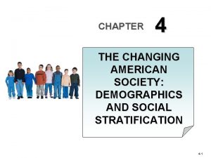 CHAPTER 4 THE CHANGING AMERICAN SOCIETY DEMOGRAPHICS AND