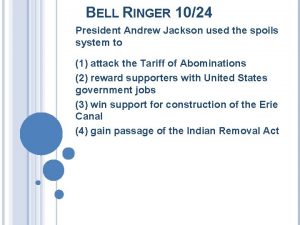 BELL RINGER 1024 President Andrew Jackson used the