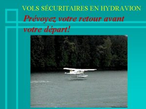 VOLS SCURITAIRES EN HYDRAVION Prvoyez votre retour avant