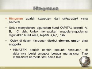 Himpunan Himpunan adalah kumpulan dari objekobjek yang berbeda