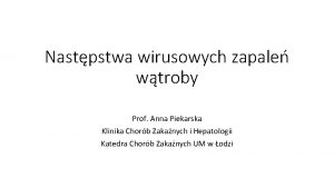 Nastpstwa wirusowych zapale wtroby Prof Anna Piekarska Klinika