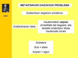 METAFISIKARI DAGOKION PROBLEMA Sustantziari dagokion problema HUME Sustantziaren