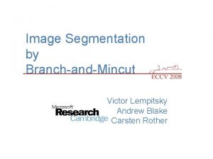 Image Segmentation by BranchandMincut Victor Lempitsky Andrew Blake