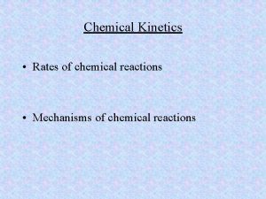 Chemical Kinetics Rates of chemical reactions Mechanisms of