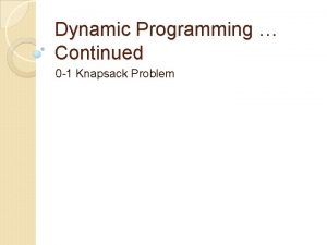 Dynamic Programming Continued 0 1 Knapsack Problem Knapsack