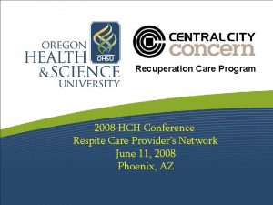 Recuperation Care Program 2008 HCH Conference Respite Care