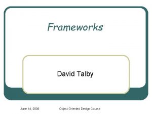 Frameworks David Talby June 14 2006 Object Oriented
