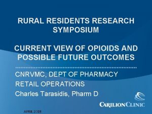 RURAL RESIDENTS RESEARCH SYMPOSIUM CURRENT VIEW OF OPIOIDS