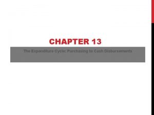 CHAPTER 13 The Expenditure Cycle Purchasing to Cash