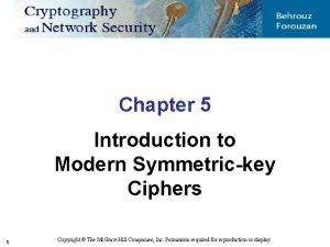 Chapter 5 Introduction to Modern Symmetrickey Ciphers 1