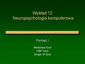 Wykad 12 Neuropsychologia komputerowa Pami I Wodzisaw Duch