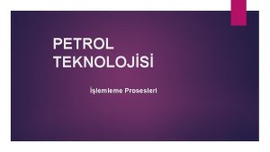 PETROL TEKNOLOJS lemleme Prosesleri PETROL TEKNOLOJS LEMLEME PROSESLER