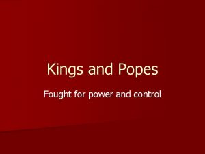 Kings and Popes Fought for power and control