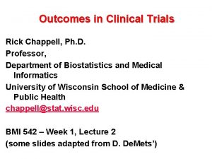 Outcomes in Clinical Trials Rick Chappell Ph D