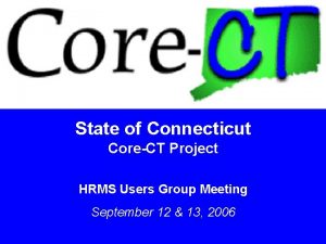 State of Connecticut CoreCT Project HRMS Users Group