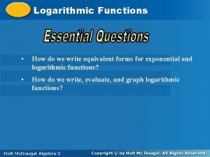 Logarithmic Functions How do we write equivalent forms