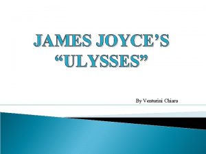 JAMES JOYCES ULYSSES By Venturini Chiara WHY IS