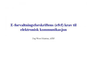 Eforvaltningsforskriftens efvf krav til elektronisk kommunikasjon Dag Wiese