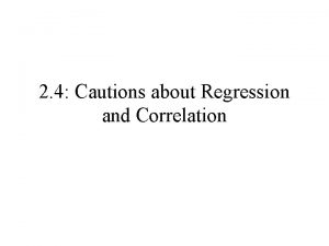 2 4 Cautions about Regression and Correlation Cautions