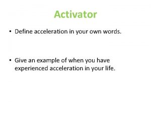 Activator Define acceleration in your own words Give