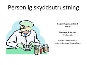 Personlig skyddsutrustning Kerstin BergemalmRynell Kemist Marianne Andersson Mtingenjr