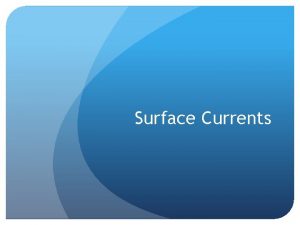 Surface Currents Currents Current A horizontal movement of
