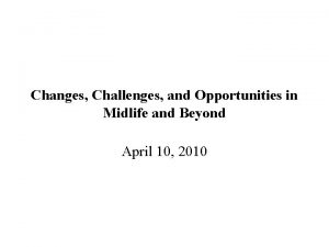 Changes Challenges and Opportunities in Midlife and Beyond