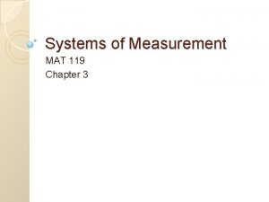 Systems of Measurement MAT 119 Chapter 3 Objectives