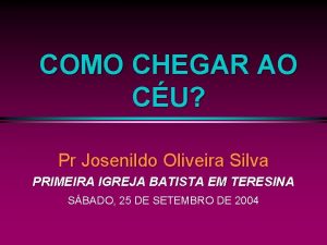 COMO CHEGAR AO CU Pr Josenildo Oliveira Silva