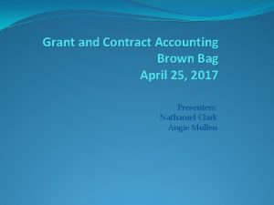 Grant and Contract Accounting Brown Bag April 25