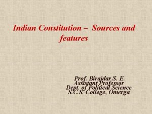 Indian Constitution Sources and features Prof Birajdar S