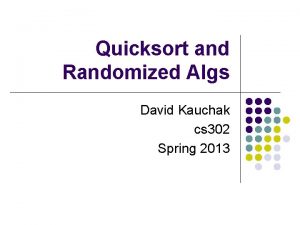 Quicksort and Randomized Algs David Kauchak cs 302