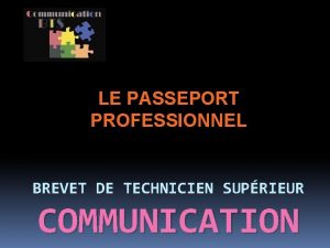 LE PASSEPORT PROFESSIONNEL BREVET DE TECHNICIEN SUPRIEUR COMMUNICATION